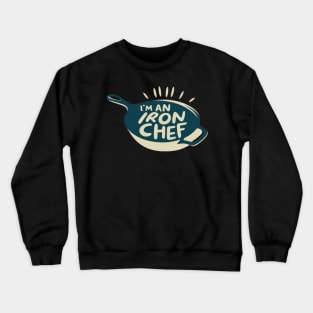 Im a (Cast) Iron Chef Crewneck Sweatshirt